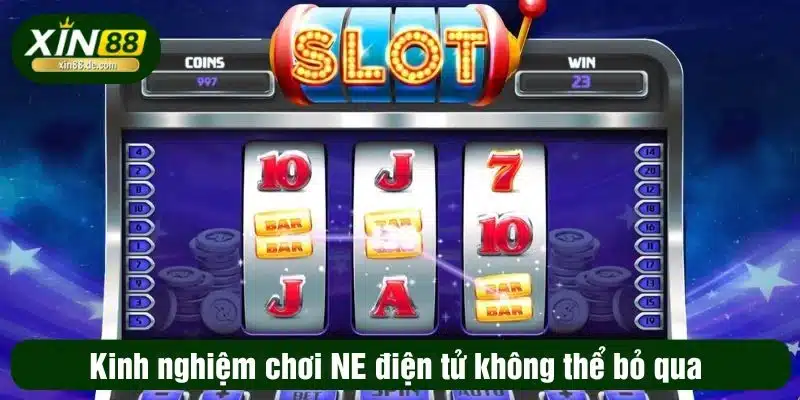 Kinh nghiệm chơi NE điện tử không thể bỏ qua