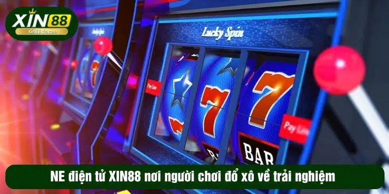 NE điện tử XIN88 nơi người chơi đổ xô về trải nghiệm