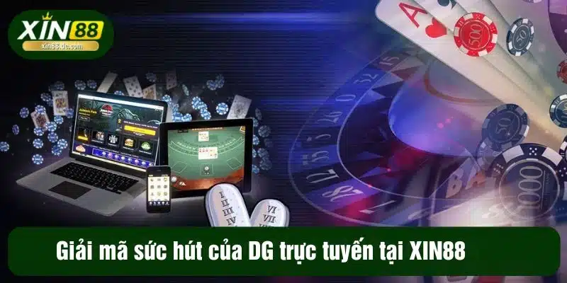 Giải mã sức hút của DG trực tuyến tại XIN88